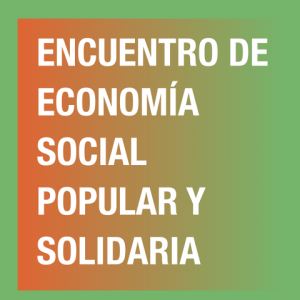 Encuentro de Economía Social, Popular y Solidaria: "Consolidando una nueva economía" (Buenos Aires)